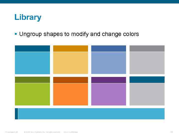 Library § Ungroup shapes to modify and change colors Presentation_ID © 2009 Cisco Systems,