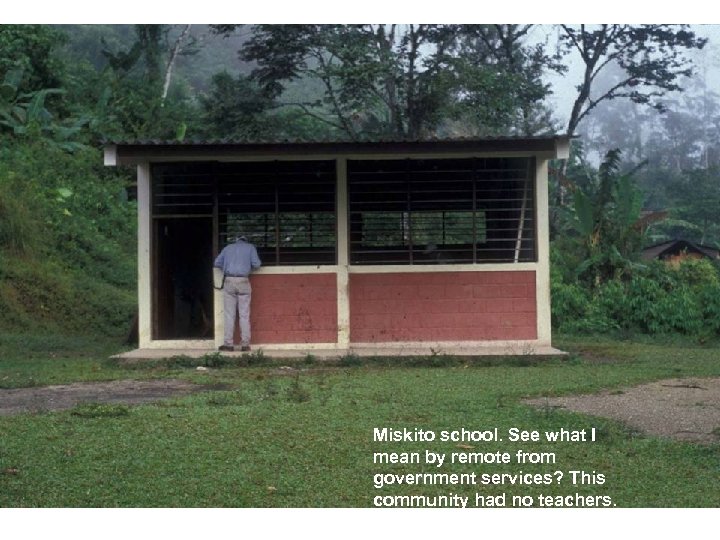 Miskito school. See what I mean by remote from government services? This community had