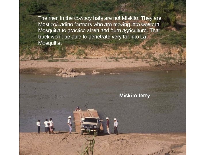 The men in the cowboy hats are not Miskito. They are Mestizo/Ladino farmers who