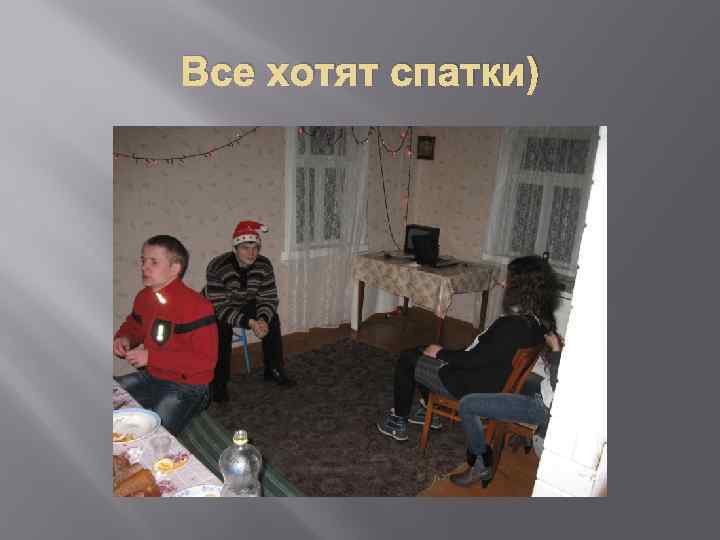 Все хотят спатки) 