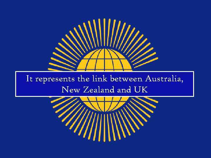 It represents the link between Australia, New Zealand UK 