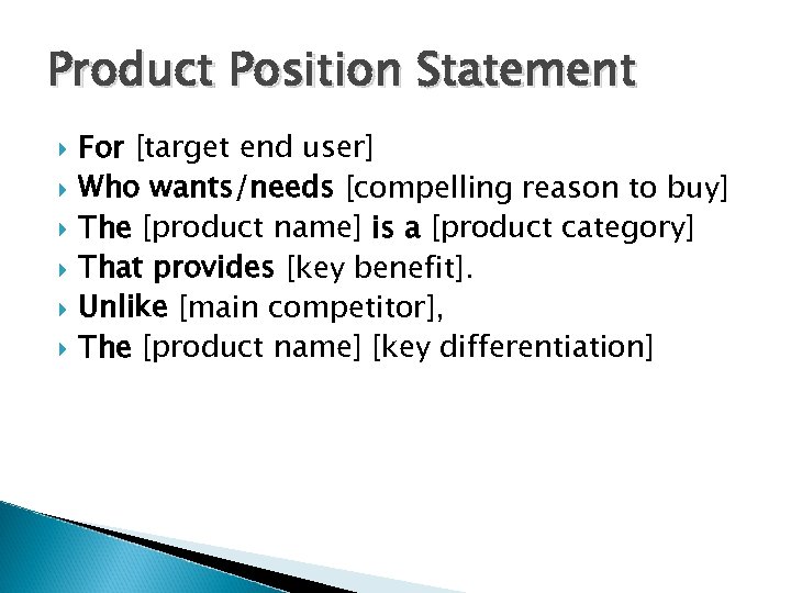 Product Position Statement For [target end user] Who wants/needs [compelling reason to buy] The
