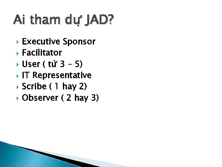 Ai tham dư JAD? Executive Sponsor Facilitator User ( tư 3 – 5) IT