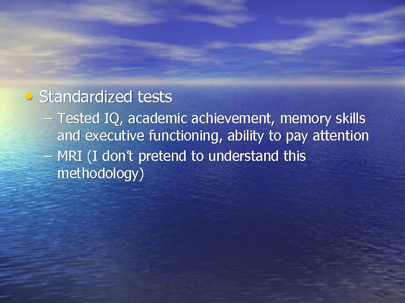  • Standardized tests – Tested IQ, academic achievement, memory skills and executive functioning,