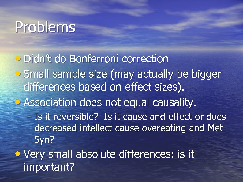 Problems • Didn’t do Bonferroni correction • Small sample size (may actually be bigger