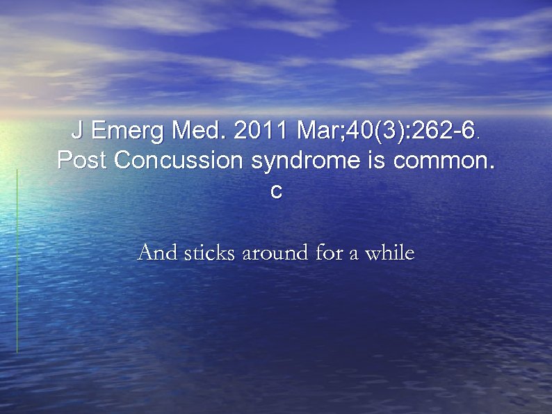 J Emerg Med. 2011 Mar; 40(3): 262 -6. Post Concussion syndrome is common. c