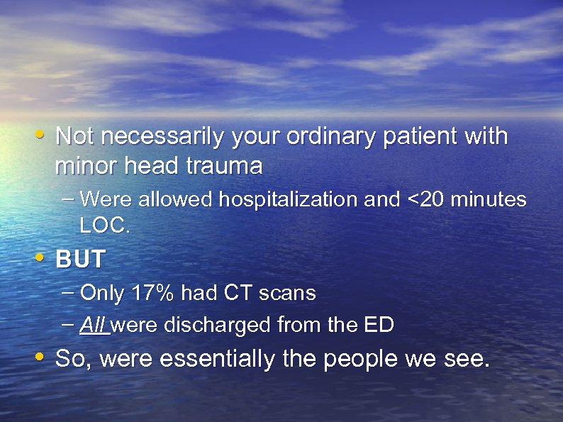  • Not necessarily your ordinary patient with minor head trauma – Were allowed