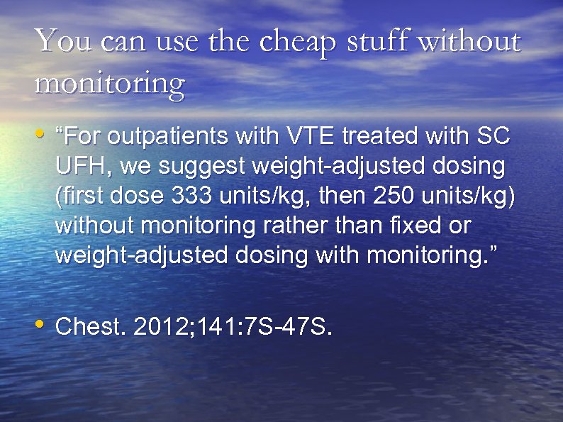 You can use the cheap stuff without monitoring • “For outpatients with VTE treated
