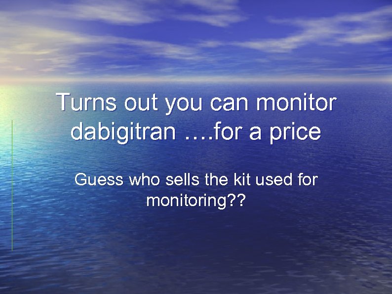 Turns out you can monitor dabigitran …. for a price Guess who sells the