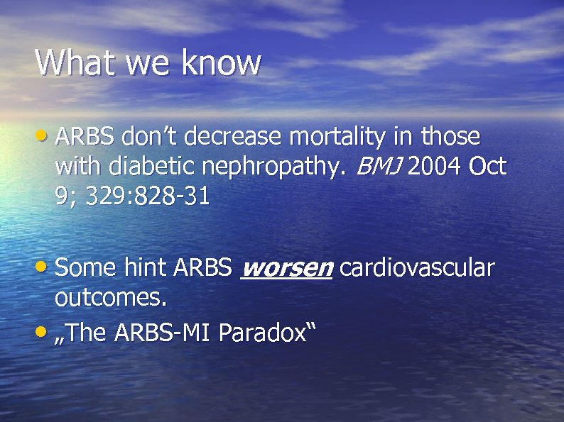 What we know • ARBS don’t decrease mortality in those with diabetic nephropathy. BMJ