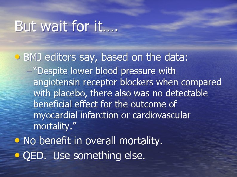 But wait for it…. • BMJ editors say, based on the data: – “Despite