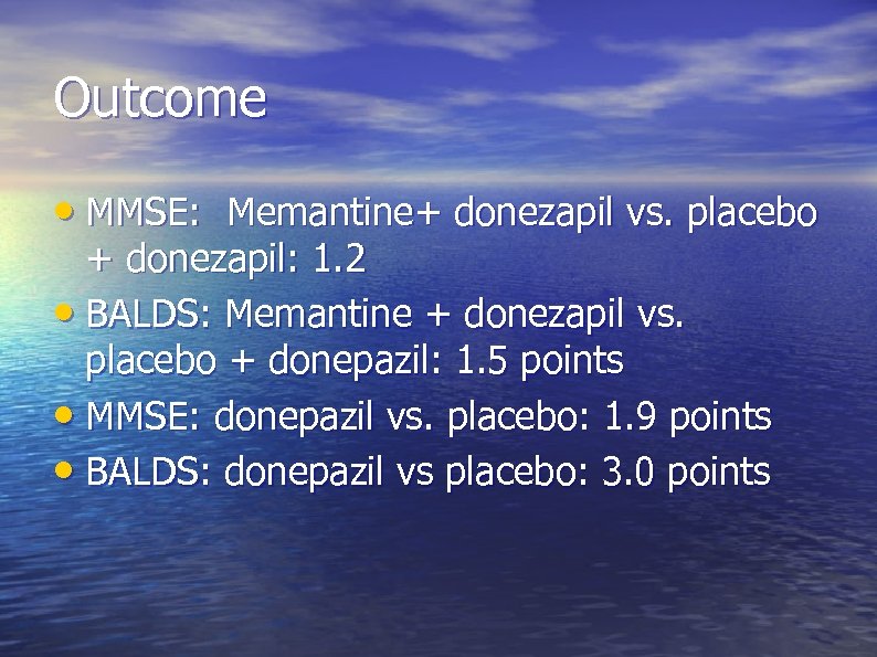 Outcome • MMSE: Memantine+ donezapil vs. placebo + donezapil: 1. 2 • BALDS: Memantine