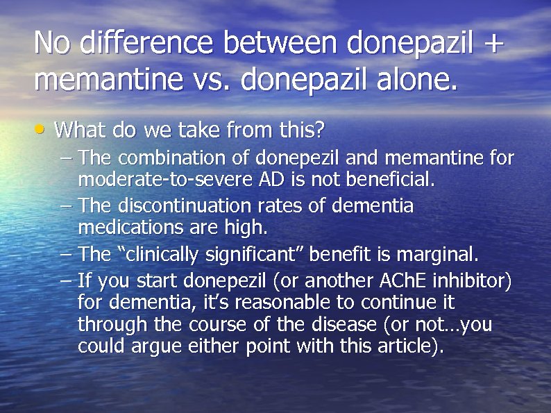 No difference between donepazil + memantine vs. donepazil alone. • What do we take