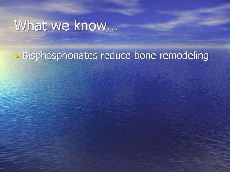 What we know… • Bisphonates reduce bone remodeling 