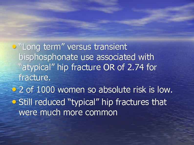  • “Long term” versus transient bisphonate use associated with “atypical” hip fracture OR