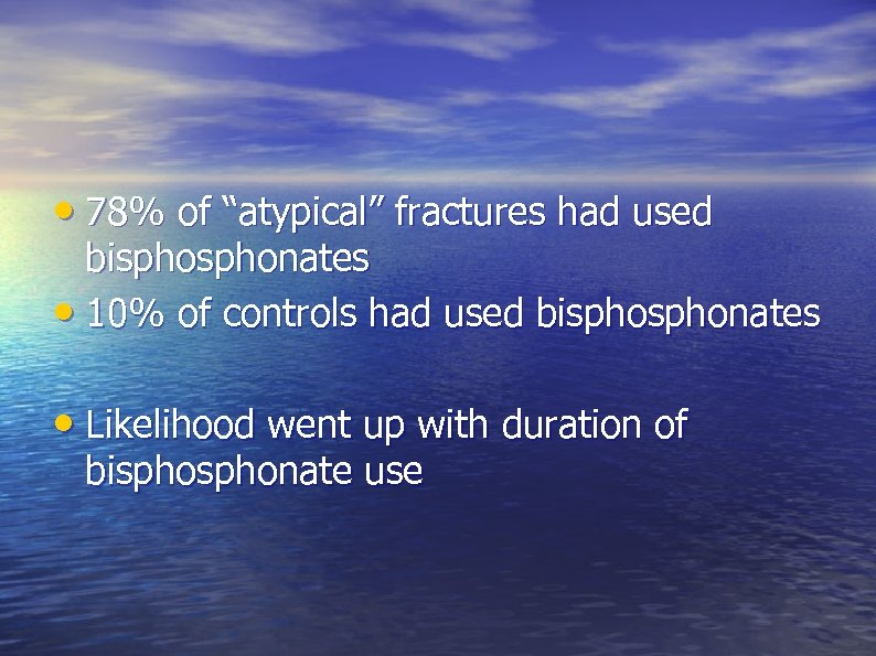  • 78% of “atypical” fractures had used bisphonates • 10% of controls had
