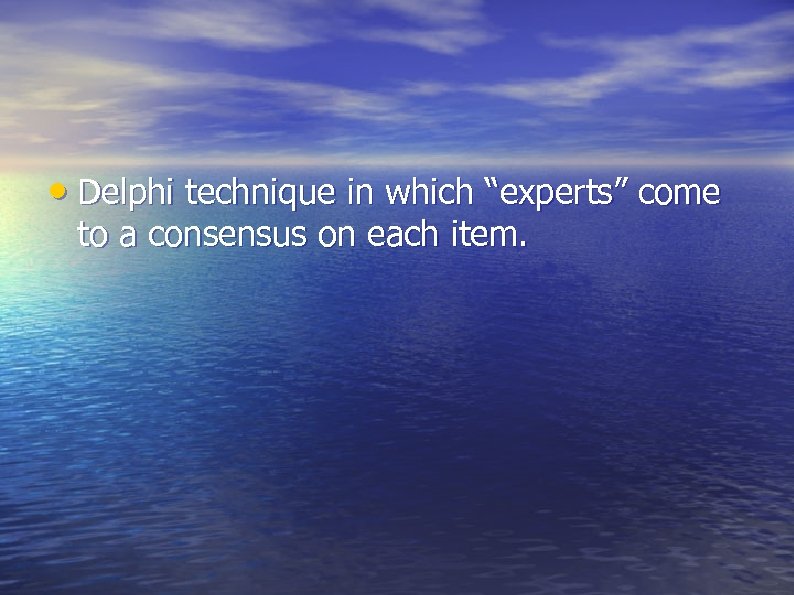  • Delphi technique in which “experts” come to a consensus on each item.
