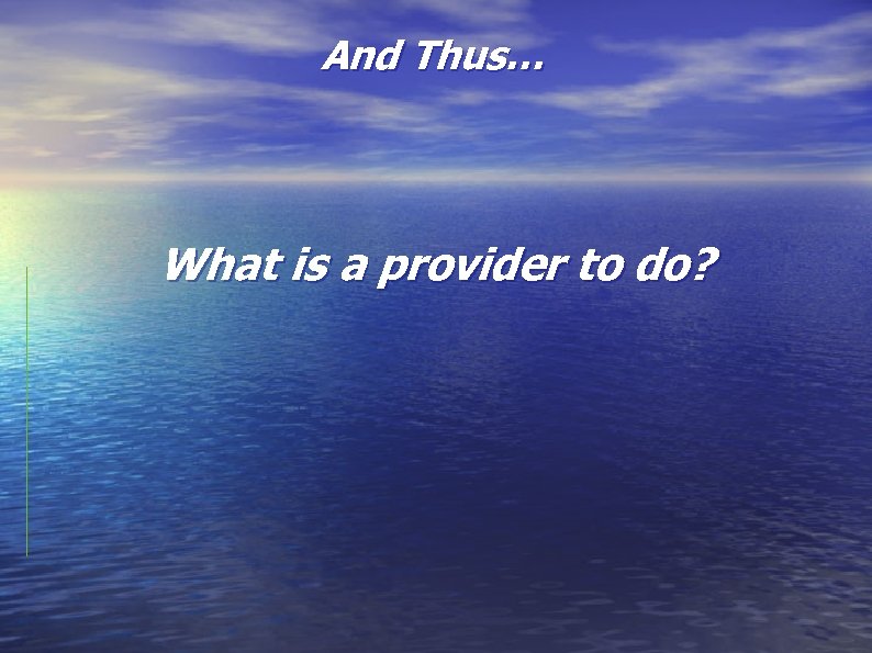 And Thus… What is a provider to do? 