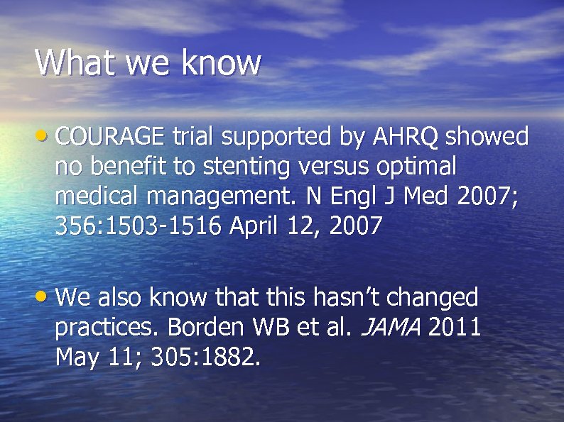 What we know • COURAGE trial supported by AHRQ showed no benefit to stenting