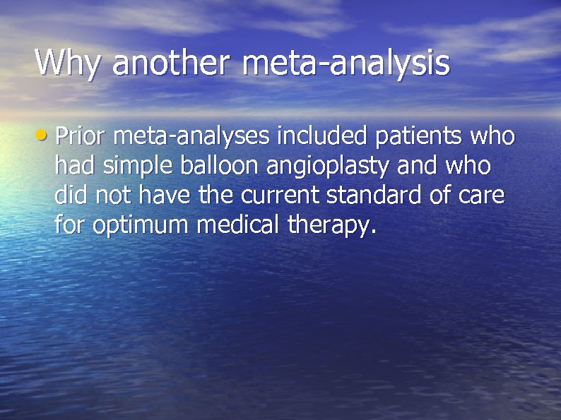 Why another meta-analysis • Prior meta-analyses included patients who had simple balloon angioplasty and