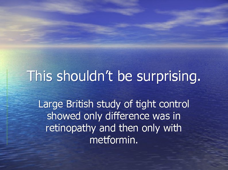 This shouldn’t be surprising. Large British study of tight control showed only difference was