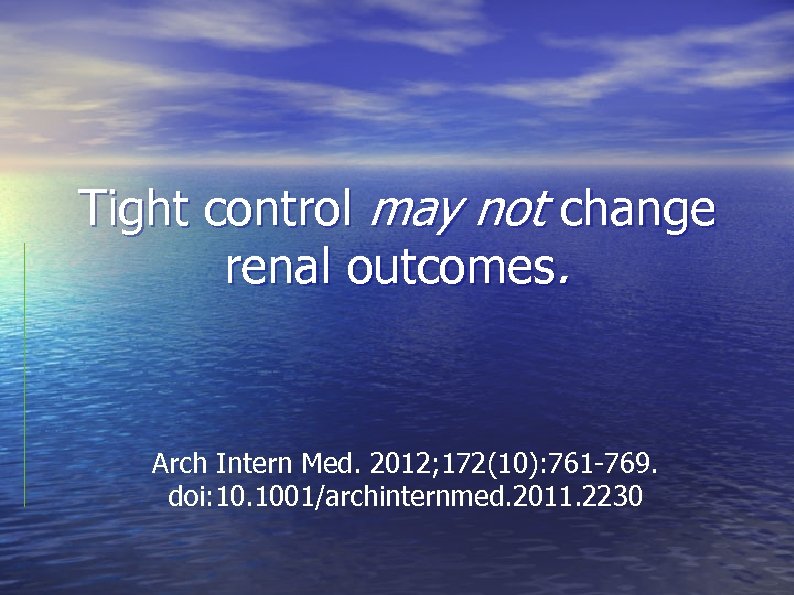 Tight control may not change renal outcomes. Arch Intern Med. 2012; 172(10): 761 -769.