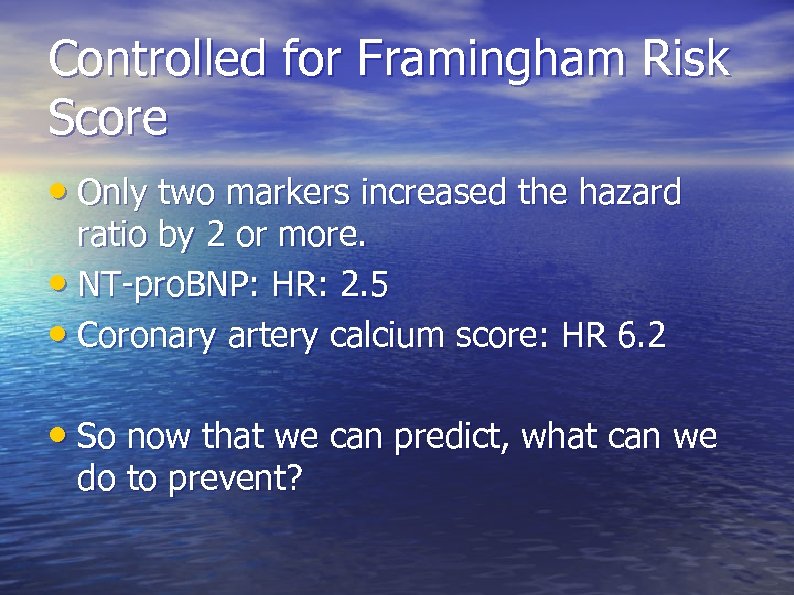 Controlled for Framingham Risk Score • Only two markers increased the hazard ratio by