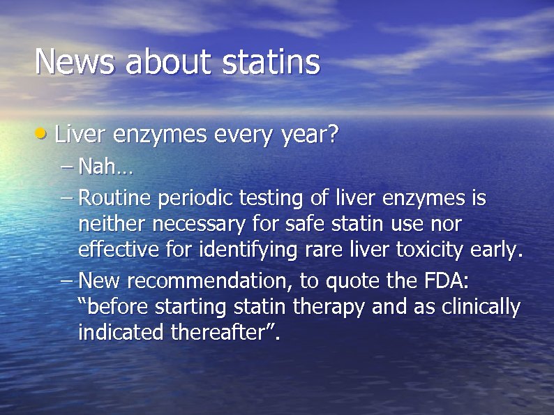News about statins • Liver enzymes every year? – Nah… – Routine periodic testing