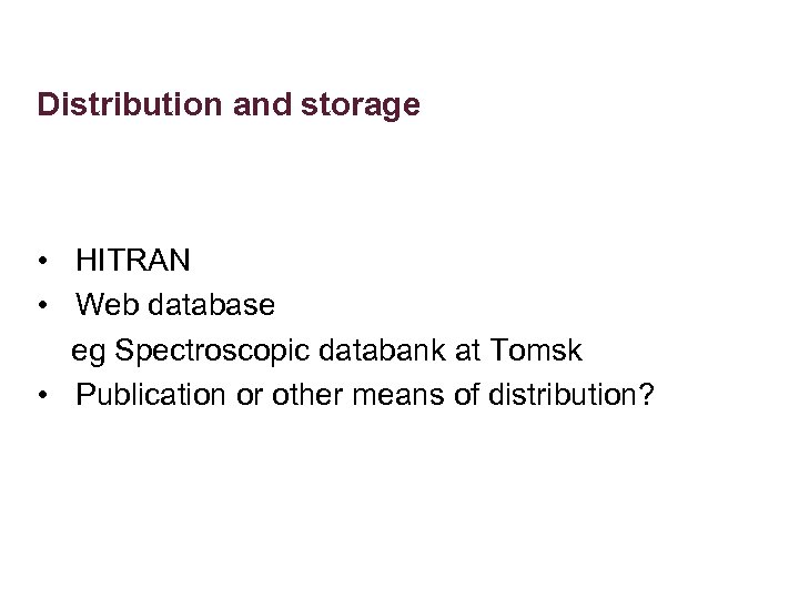 Distribution and storage • HITRAN • Web database eg Spectroscopic databank at Tomsk •
