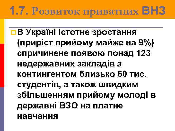 1. 7. Розвиток приватних ВНЗ p. В Україні істотне зростання (приріст прийому майже на