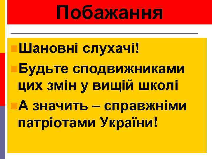 Побажання n. Шановні слухачі! n. Будьте сподвижниками цих змін у вищій школі n. А