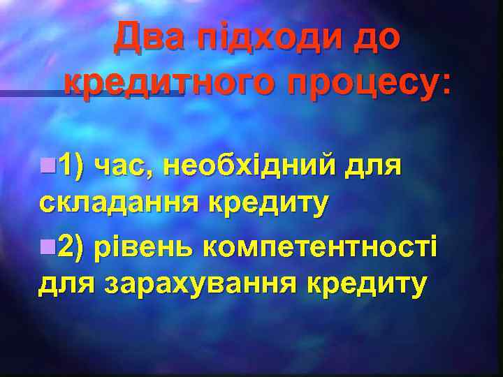 Два підходи до кредитного процесу: n 1) час, необхідний для складання кредиту n 2)