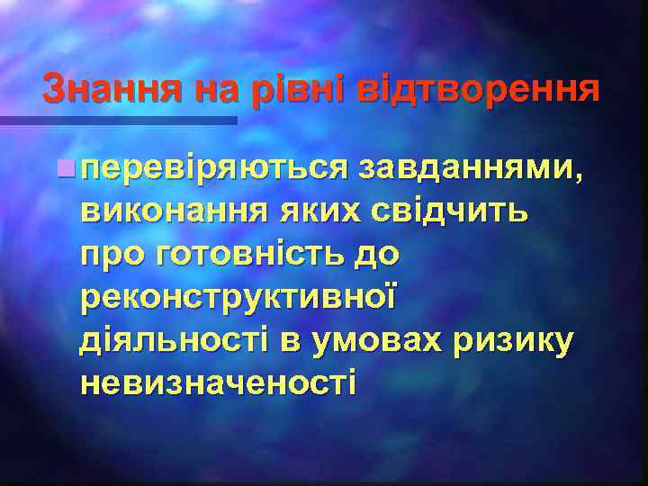 Знання на рівні відтворення n перевіряються завданнями, виконання яких свідчить про готовність до реконструктивної