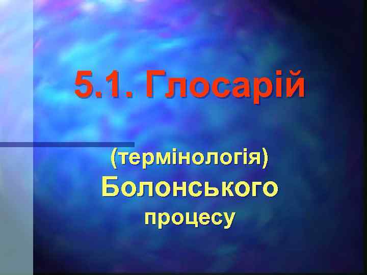 5. 1. Глосарій (термінологія) Болонського процесу 