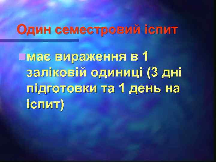 Один семестровий іспит nмає вираження в 1 заліковій одиниці (3 дні підготовки та 1