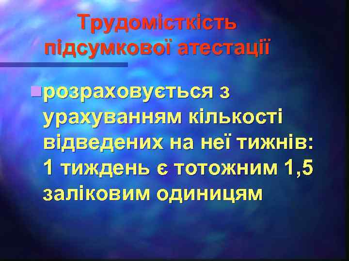 Трудомісткість підсумкової атестації nрозраховується з урахуванням кількості відведених на неї тижнів: 1 тиждень є