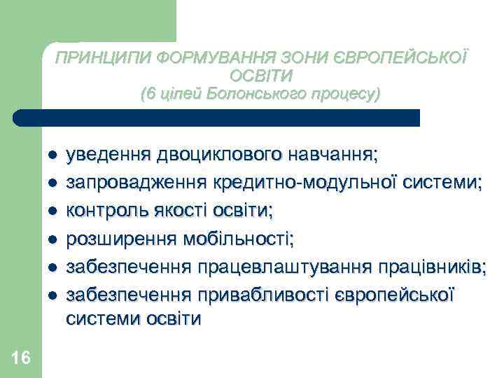 ПРИНЦИПИ ФОРМУВАННЯ ЗОНИ ЄВРОПЕЙСЬКОЇ ОСВІТИ (6 цілей Болонського процесу) l l l 16 уведення