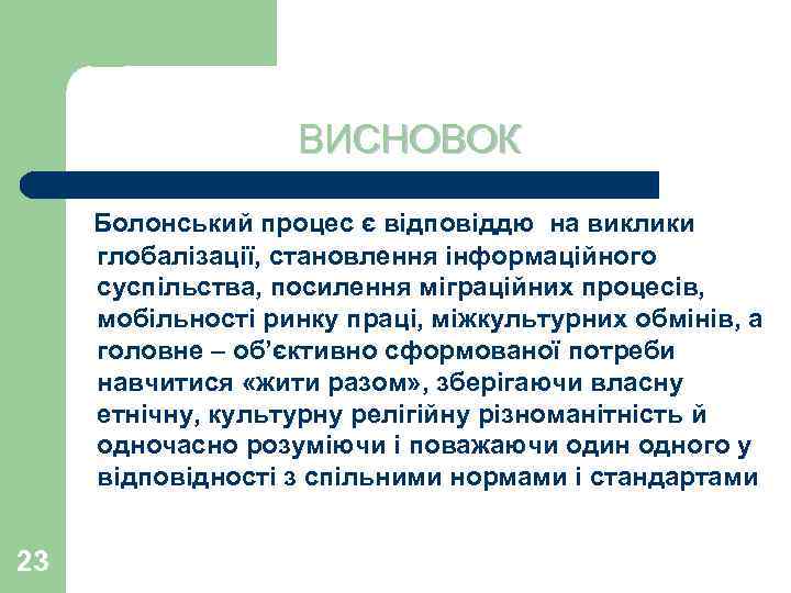 ВИСНОВОК Болонський процес є відповіддю на виклики глобалізації, становлення інформаційного суспільства, посилення міграційних процесів,