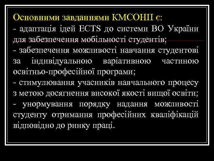 Основними завданнями КМСОНП є: - адаптація ідей ECTS до системи ВО України для забезпечення