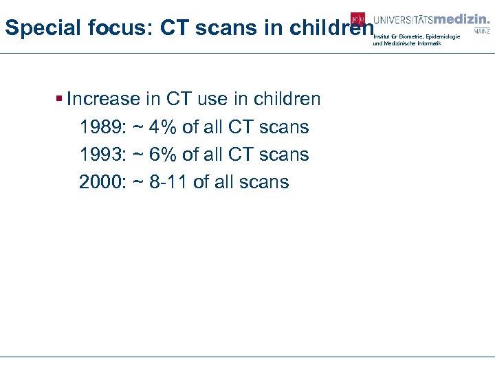 Special focus: CT scans in children Institut für Biometrie, Epidemiologie und Medizinische Informatik §