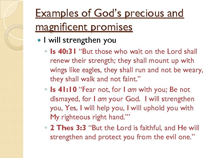 Examples of God’s precious and magnificent promises I will strengthen you ◦ Is 40: