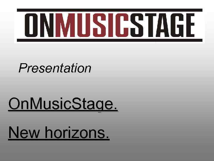 Presentation On. Music. Stage. New horizons. 