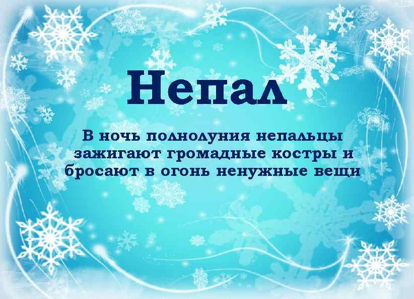 Непал В ночь полнолуния непальцы зажигают громадные костры и бросают в огонь ненужные вещи.