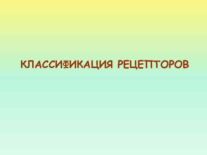 КЛАССИФИКАЦИЯ РЕЦЕПТОРОВ 