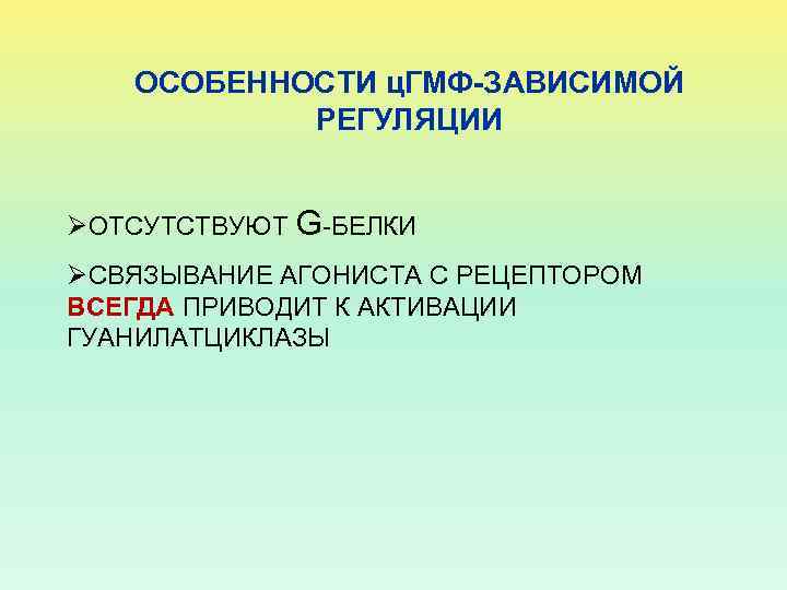 ОСОБЕННОСТИ ц. ГМФ-ЗАВИСИМОЙ РЕГУЛЯЦИИ ØОТСУТСТВУЮТ G-БЕЛКИ ØСВЯЗЫВАНИЕ АГОНИСТА С РЕЦЕПТОРОМ ВСЕГДА ПРИВОДИТ К АКТИВАЦИИ