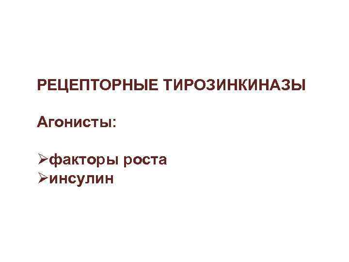 РЕЦЕПТОРНЫЕ ТИРОЗИНКИНАЗЫ Агонисты: Øфакторы роста Øинсулин 
