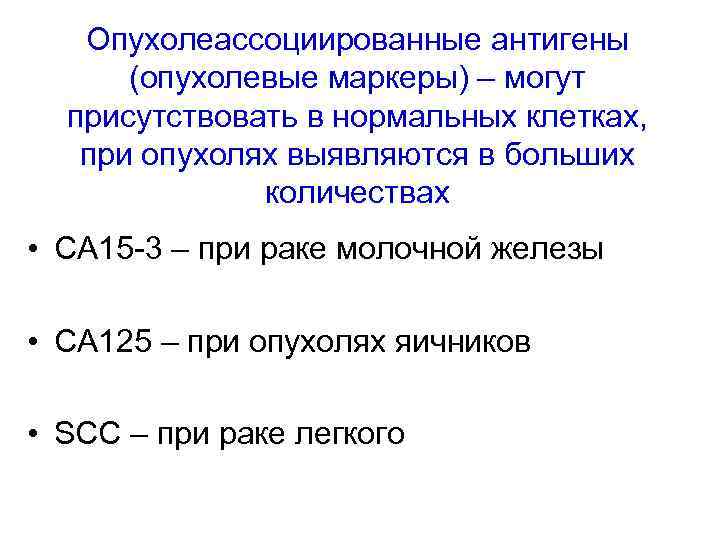 Опухолеассоциированные антигены (опухолевые маркеры) – могут присутствовать в нормальных клетках, при опухолях выявляются в