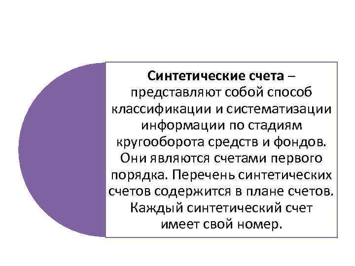 Синтетические счета – представляют собой способ классификации и систематизации информации по стадиям кругооборота средств