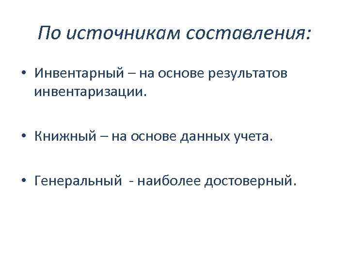 По источникам составления: • Инвентарный – на основе результатов инвентаризации. • Книжный – на