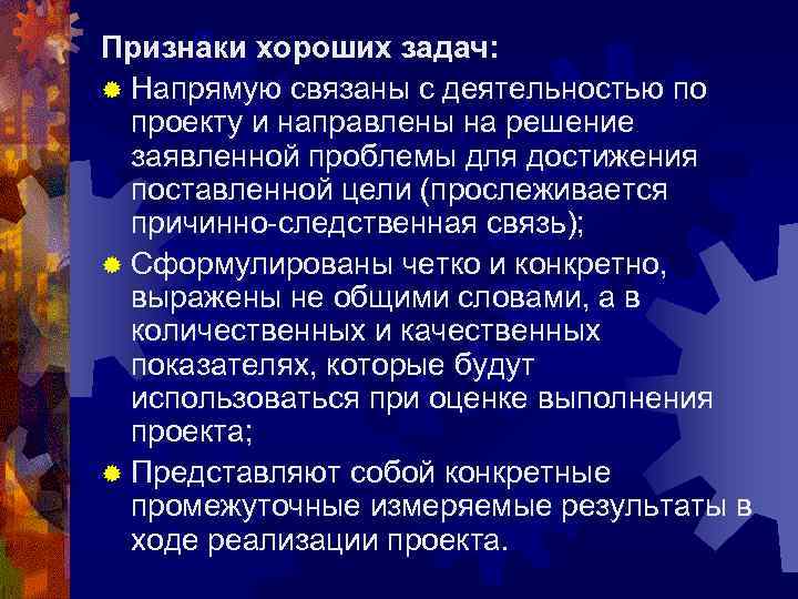 Признаки хороших задач: ® Напрямую связаны с деятельностью по проекту и направлены на решение